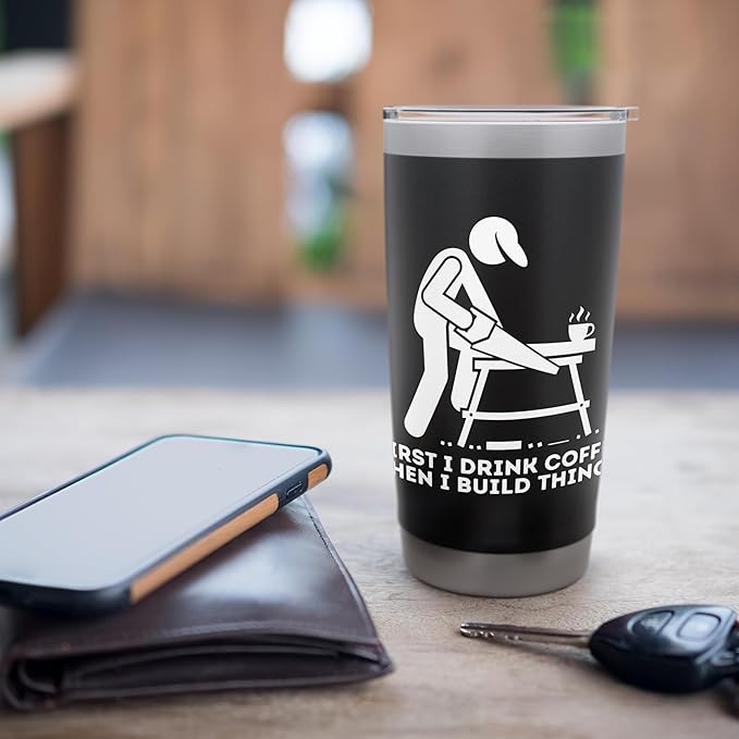 First I Drink Coffee Then I Build Things - Woodworking Stainless Steel Insulated Tumbler