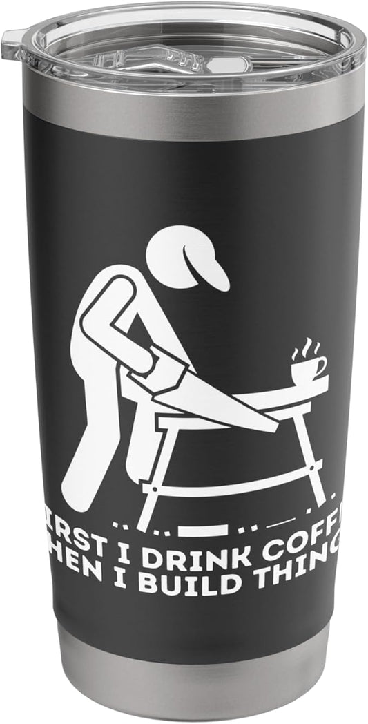 First I Drink Coffee Then I Build Things - Woodworking Stainless Steel Insulated Tumbler