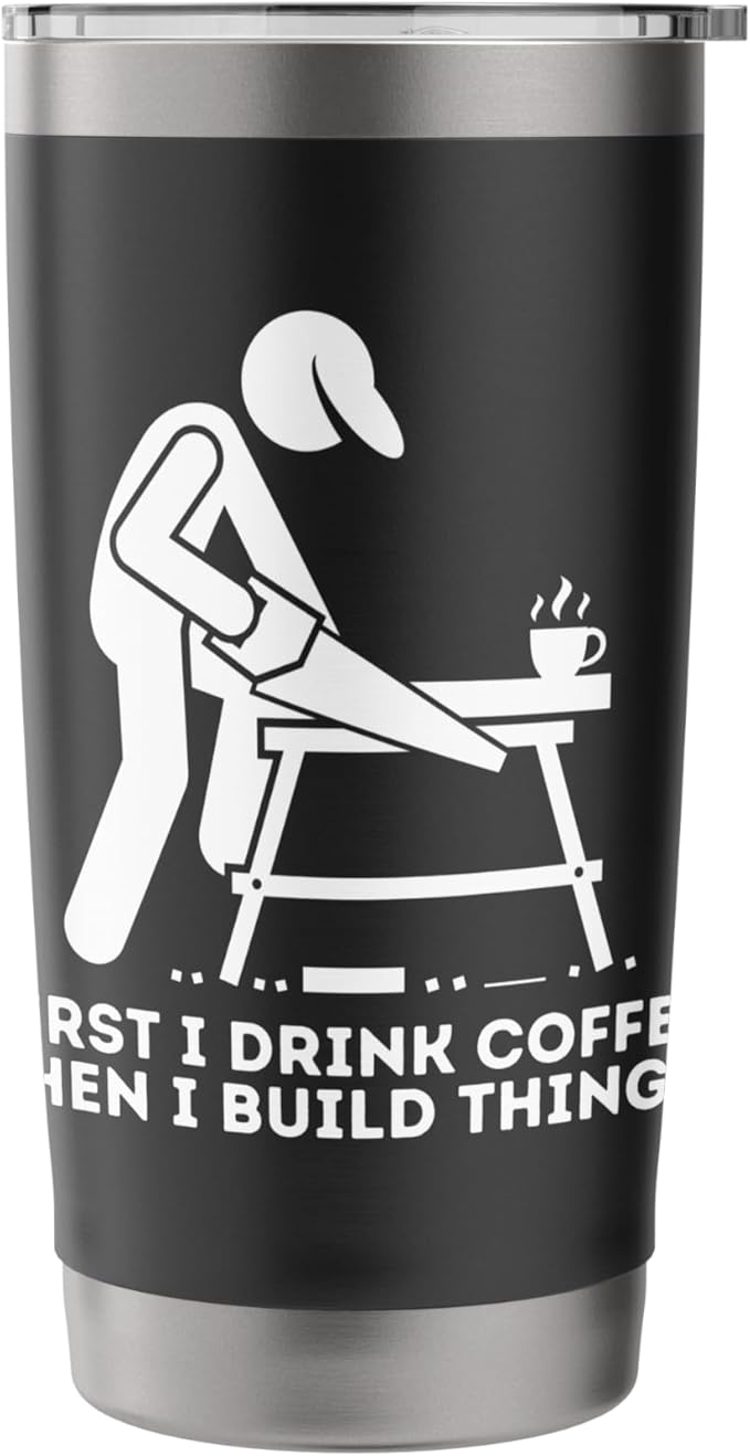 First I Drink Coffee Then I Build Things - Woodworking Stainless Steel Insulated Tumbler
